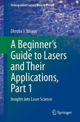 Beginners Guide to Lasers and Their Applications, Part 1: Insights into Laser Science 1st ed. 2023