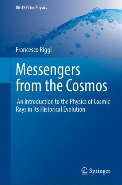 Messengers from the Cosmos: An Introduction to the Physics of Cosmic Rays in Its Historical Evolution 2023 ed.