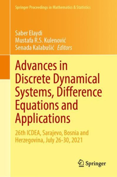 Advances in Discrete Dynamical Systems, Difference Equations and Applications: 26th ICDEA, Sarajevo, Bosnia and Herzegovina, July 26-30, 2021 2023 ed.