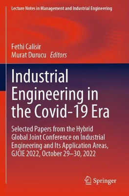 Industrial Engineering in the Covid-19 Era: Selected Papers from the Hybrid Global Joint Conference on Industrial  Engineering and Its Application Areas, GJCIE 2022, October 29-30, 2022 2023 ed.