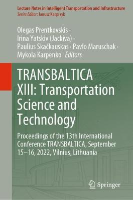 TRANSBALTICA XIII: Transportation Science and Technology: Proceedings of the 13th International Conference TRANSBALTICA, September 15-16, 2022, Vilnius, Lithuania