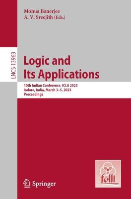 Logic and Its Applications: 10th Indian Conference, ICLA 2023, Indore, India, March 35, 2023, Proceedings 1st ed. 2023