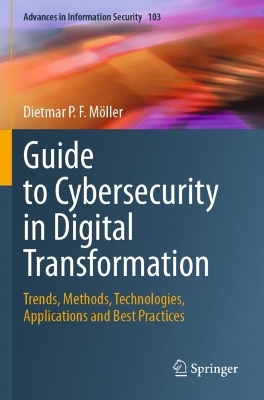 Guide to Cybersecurity in Digital Transformation: Trends, Methods, Technologies, Applications and Best Practices 2023 ed.