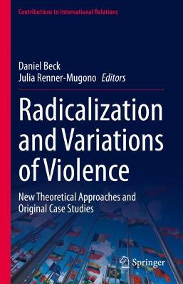 Radicalization and Variations of Violence: New Theoretical Approaches and Original Case Studies