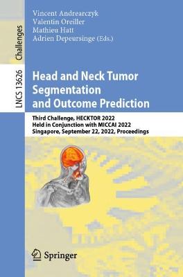 Head and Neck Tumor Segmentation and Outcome Prediction: Third Challenge, HECKTOR 2022, Held in Conjunction with MICCAI 2022,  Singapore, September 22, 2022, Proceedings 1st ed. 2023