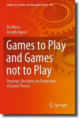 Games to Play and Games not to Play: Strategic Decisions via Extensions of Game Theory 2023 ed.