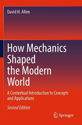 How Mechanics Shaped the Modern World: A Contextual Introduction to Concepts and Applications Second Edition 2023