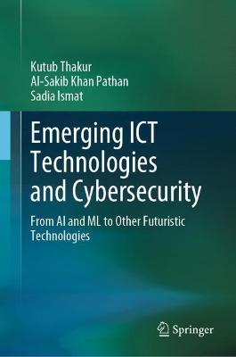 Emerging ICT Technologies and Cybersecurity: From AI and ML to Other Futuristic Technologies 2023 ed.