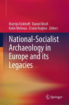 National-Socialist Archaeology in Europe and its Legacies 2023 ed.