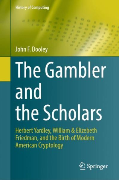 Gambler and the Scholars: Herbert Yardley, William & Elizebeth Friedman, and the Birth of Modern  American Cryptology 2023 ed.