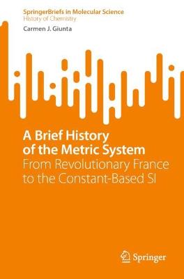 Brief History of the Metric System: From Revolutionary France to the Constant-Based SI 1st ed. 2023