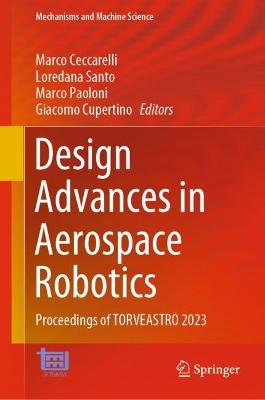 Design Advances in Aerospace Robotics: Proceedings of TORVEASTRO 2023 2023 ed.