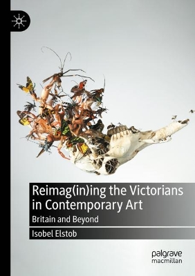 Reimag(in)ing the Victorians in Contemporary Art: Britain and Beyond