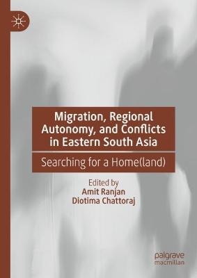 Migration, Regional Autonomy, and Conflicts in Eastern South Asia: Searching for a Home(land) 2023 ed.