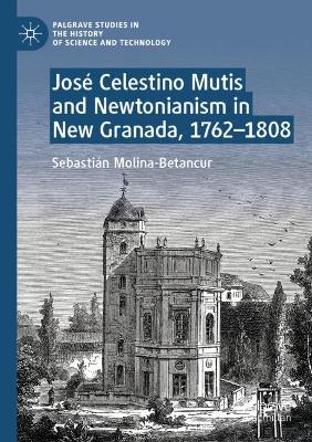 José Celestino Mutis and Newtonianism in New Granada, 17621808 2023 ed.