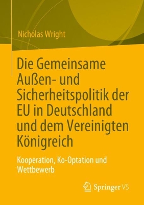 Die Gemeinsame Außen- und Sicherheitspolitik der EU in Deutschland und dem  Vereinigten Königreich: Kooperation, Ko-Optation und Wettbewerb 1. Aufl. 2023