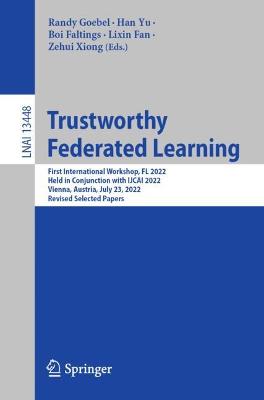 Trustworthy Federated Learning: First International Workshop, FL 2022, Held in Conjunction with IJCAI 2022,  Vienna, Austria, July 23, 2022, Revised Selected Papers 1st ed. 2023