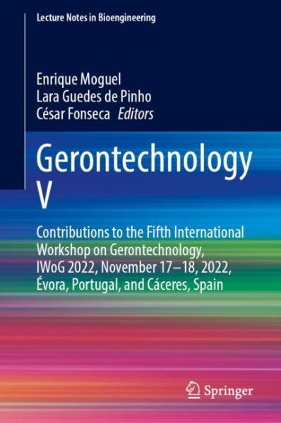 Gerontechnology V: Contributions to the Fifth International Workshop on Gerontechnology, IWoG  2022, November 1718, 2022, Évora, Portugal, and Cáceres, Spain 2023 ed.