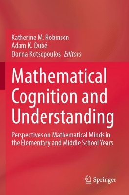 Mathematical Cognition and Understanding: Perspectives on Mathematical Minds in the Elementary and Middle School Years 2023 ed.