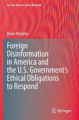 Foreign Disinformation in America and the U.S. Governments Ethical  Obligations to Respond 2023 ed.
