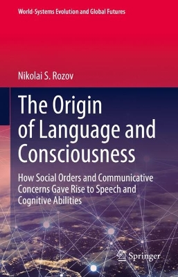Origin of Language and Consciousness: How Social Orders and Communicative Concerns Gave Rise to Speech and  Cognitive Abilities 2023 ed.