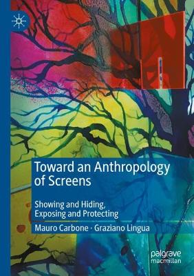 Toward an Anthropology of Screens: Showing and Hiding, Exposing and Protecting 2023 ed.