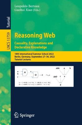 Reasoning Web. Causality, Explanations and Declarative Knowledge: 18th International Summer School 2022, Berlin, Germany, September 2730,  2022, Tutorial Lectures 1st ed. 2023