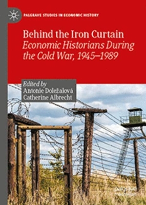 Behind the Iron Curtain: Economic Historians During the Cold War, 1945-1989