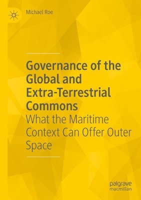 Governance of the Global and Extra-Terrestrial Commons: What the Maritime Context Can Offer Outer Space 2023 ed.