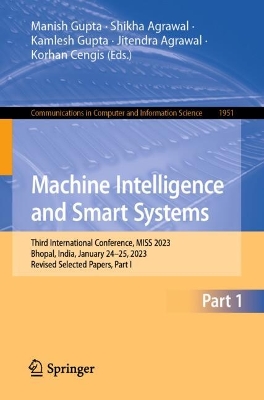 Machine Intelligence and Smart Systems: Third International Conference, MISS 2023, Bhopal, India, January 2425,  2023, Revised Selected Papers, Part I 2024 ed.