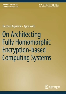 On Architecting Fully Homomorphic Encryption-based Computing Systems 2023 ed.
