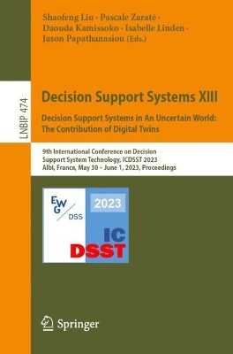 Decision Support Systems XIII. Decision Support Systems in An Uncertain World: The Contribution of Digital Twins : 9th International Conference on Decision Support System Technology, ICDSST 2023, Albi, France, May 30 - June 1, 2023, Proceedings