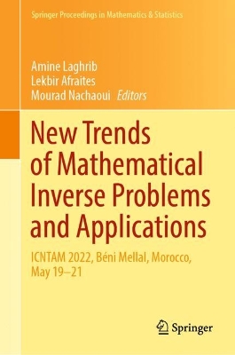 New Trends of Mathematical Inverse Problems and Applications: ICNTAM 2022, Béni Mellal, Morocco, May 1921 2023 ed.