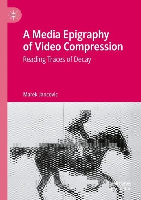 Media Epigraphy of Video Compression: Reading Traces of Decay 2023 ed.