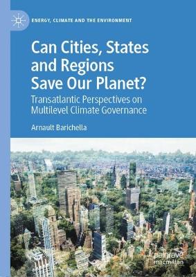 Can Cities, States and Regions Save Our Planet?: Transatlantic Perspectives on Multilevel Climate Governance 1st ed. 2023