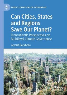 Can Cities, States and Regions Save Our Planet?: Transatlantic Perspectives on Multilevel Climate Governance 2023 ed.