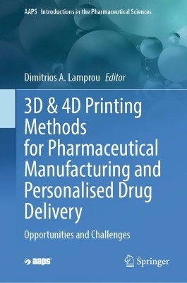 3D & 4D Printing Methods for Pharmaceutical Manufacturing and Personalised  Drug Delivery: Opportunities and Challenges 2023 ed.
