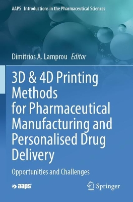 3D & 4D Printing Methods for Pharmaceutical Manufacturing and Personalised  Drug Delivery: Opportunities and Challenges 2023 ed.