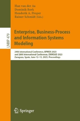 Enterprise, Business-Process and Information Systems Modeling: 24th International Conference, BPMDS 2023, and 28th International  Conference, EMMSAD 2023, Zaragoza, Spain, June 1213, 2023, Proceedings 1st ed. 2023
