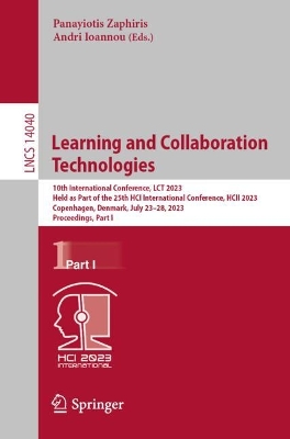 Learning and Collaboration Technologies: 10th International Conference, LCT 2023, Held as Part of the 25th HCI  International Conference, HCII 2023, Copenhagen, Denmark, July 2328, 2023, Proceedings, Part I 1st ed. 2023