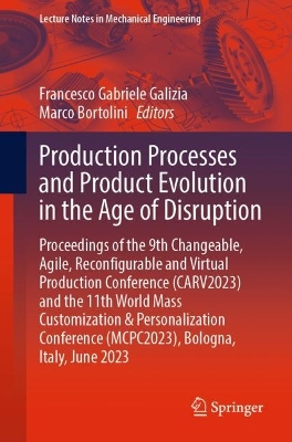 Production Processes and Product Evolution in the Age of Disruption: Proceedings of the 9th Changeable, Agile, Reconfigurable and Virtual Production Conference (CARV2023) and the 11th World Mass Customization & Personalization Conference (MCPC2023), Bologna, Italy, June 2023