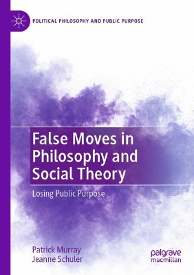 False Moves in Philosophy and Social Theory: Losing Public Purpose 2023 ed.
