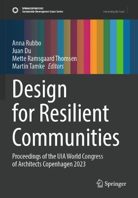 Design for Resilient Communities: Proceedings of the UIA World Congress of Architects Copenhagen 2023 2023 ed.