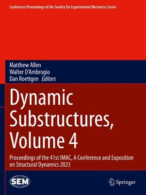 Dynamic Substructures, Volume 4: Proceedings of the 41st IMAC, A Conference and Exposition on Structural  Dynamics 2023 2024 ed.