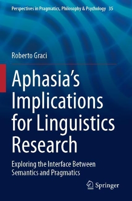 Aphasias Implications for Linguistics Research: Exploring the Interface Between Semantics and Pragmatics 2023 ed.