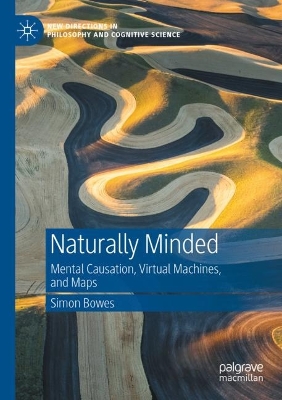 Naturally Minded: Mental Causation, Virtual Machines, and Maps 2023 ed.