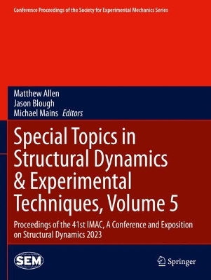 Special Topics in Structural Dynamics & Experimental Techniques, Volume 5: Proceedings of the 41st IMAC, A Conference and Exposition on Structural  Dynamics 2023 2024 ed.