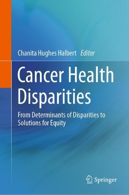 Cancer Health Disparities: From Determinants of Disparities to Solutions for Equity 2023 ed.
