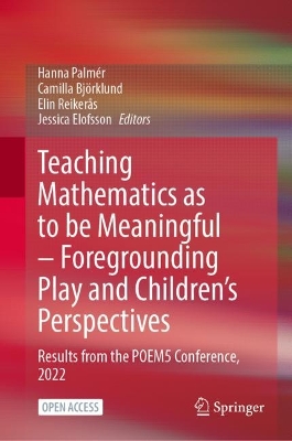 Teaching Mathematics as to be Meaningful  Foregrounding Play and Childrens  Perspectives: Results from the POEM5 Conference, 2022 1st ed. 2024