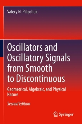 Oscillators and Oscillatory Signals from Smooth to Discontinuous: Geometrical, Algebraic, and Physical Nature Second Edition 2023